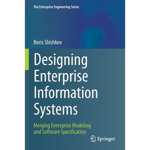 Designing Enterprise Information Systems: Merging Enterprise Modeling and Software Specification - Paperback