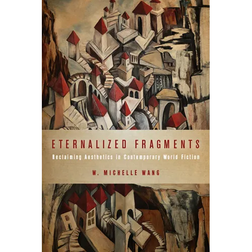 Eternalized Fragments: Reclaiming Aesthetics in Contemporary World Fiction - Hardcover
