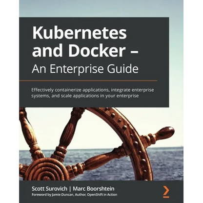 Kubernetes and Docker - An Enterprise Guide: Effectively containerize applications, integrate enterprise systems, and scale applications in your enter - Paperback