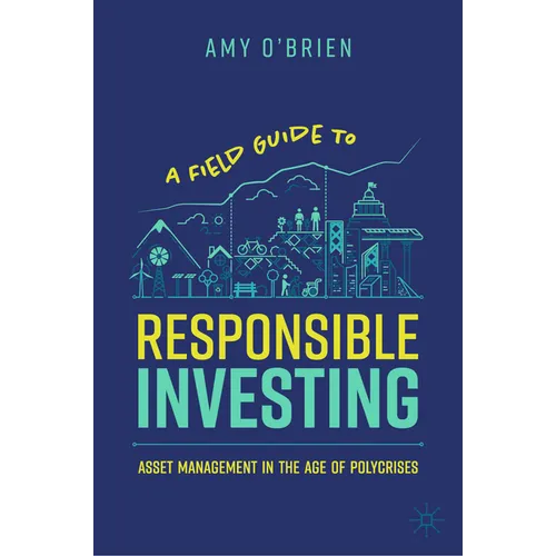 A Field Guide to Responsible Investing: Asset Management in the Age of Polycrises - Hardcover