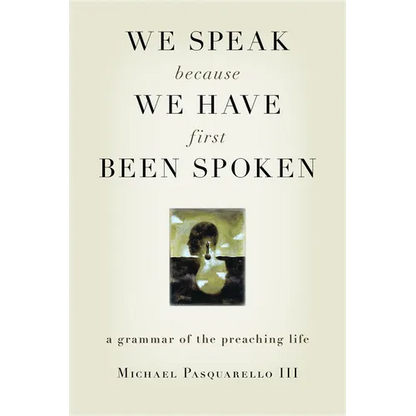 We Speak Because We Have First Been Spoken: A Grammar of the Preaching Life - Paperback