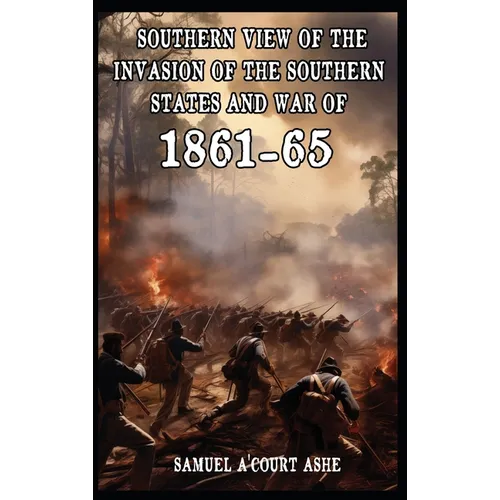 A Southern View of the Invasion of the Southern States and War of 1861-65 - Hardcover