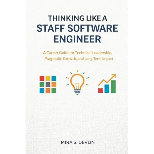 Thinking Like a Staff Software Engineer: A Career Guide to Technical Leadership, Pragmatic Growth, and Long-Term Impact - Paperback