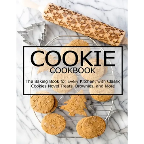 Cookie Cookbook: The Baking Book for Every Kitchen, with Classic Cookies Novel Treats, Brownies, and More - Paperback