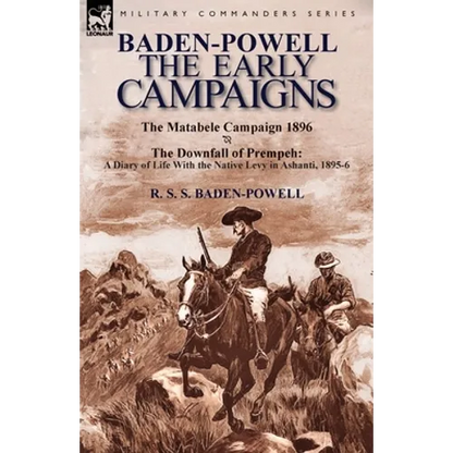 Baden-Powell: The Early Campaigns-The Downfall of Prempeh, a Diary of Life with the Native Levy in Ashanti, 1895-6 & the Matabele CA - Paperback