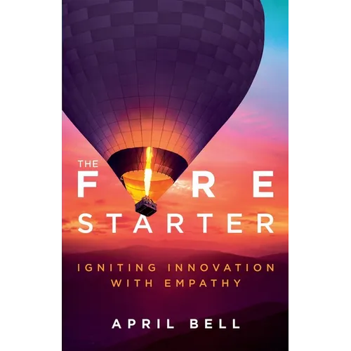 The Fire Starter: Igniting Innovation with Empathy - Paperback