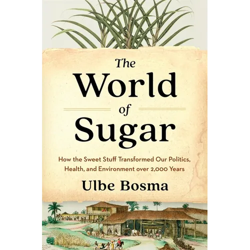 The World of Sugar: How the Sweet Stuff Transformed Our Politics, Health, and Environment Over 2,000 Years - Hardcover