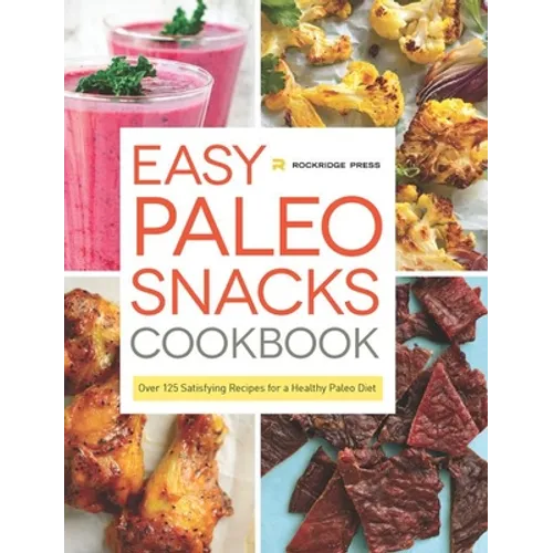 Easy Paleo Snacks Cookbook: Over 125 Satisfying Recipes for a Healthy Paleo Diet - Paperback