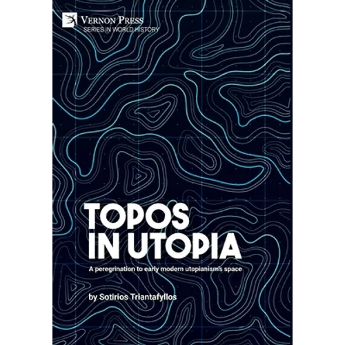 Topos in Utopia: A peregrination to early modern utopianism's space - Hardcover