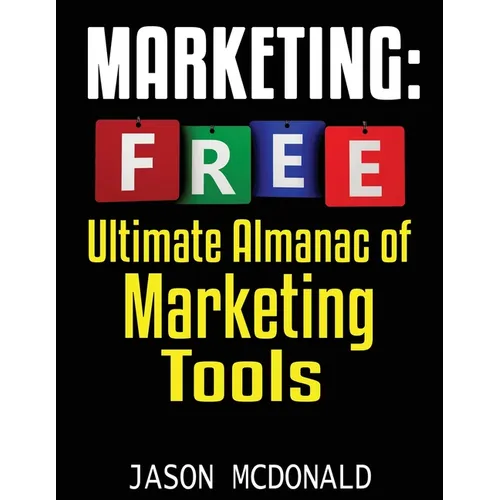 Marketing: Ultimate Almanac of Free Marketing Tools Apps Plugins Tutorials Videos Conferences Books Events Blogs News Sources and Every Other Resource - Paperback