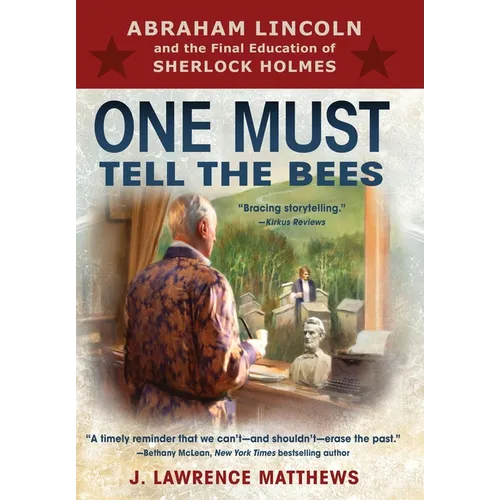 One Must Tell the Bees: Abraham Lincoln and the Final Education of Sherlock Holmes - Hardcover