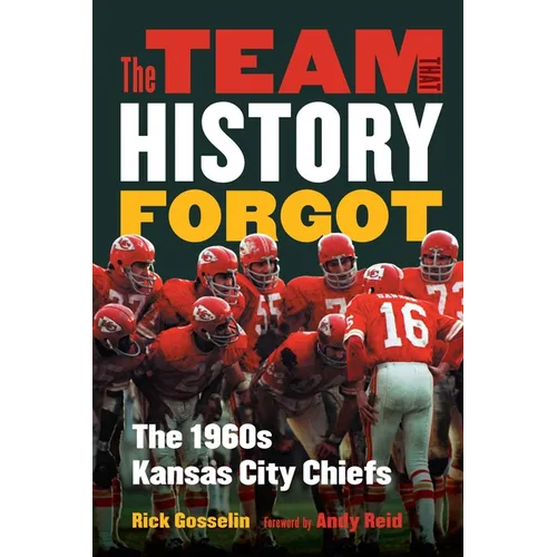 The Team That History Forgot: The 1960s Kansas City Chiefs - Hardcover
