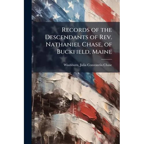 Records of the Descendants of Rev. Nathaniel Chase, of Buckfield, Maine - Paperback