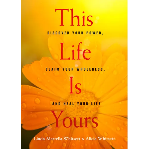 This Life Is Yours: Discover Your Power, Claim Your Wholeness, and Heal Your Life - Paperback