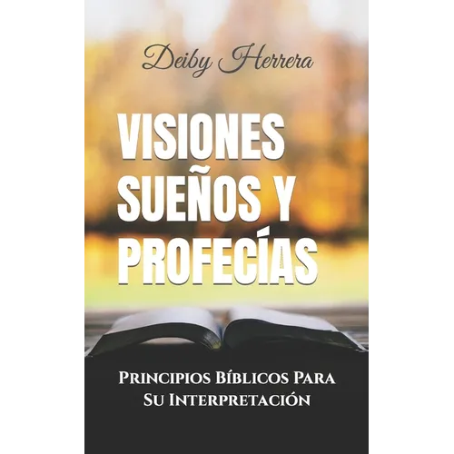 Visiones Sueños y Profecías: Principios Bíblicos Para Su Interpretación - Paperback