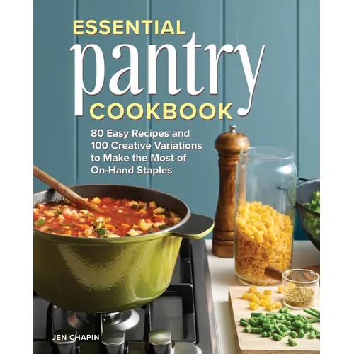 Essential Pantry Cookbook: 80 Easy Recipes and 100 Creative Variations to Make the Most of On-Hand Staples - Paperback