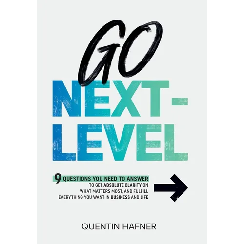 Go Next-Level: 9 Questions You Need to Answer to Get Absolute Clarity on What Matters Most, and Fulfill Everything You Want in Business and Life - Hardcover