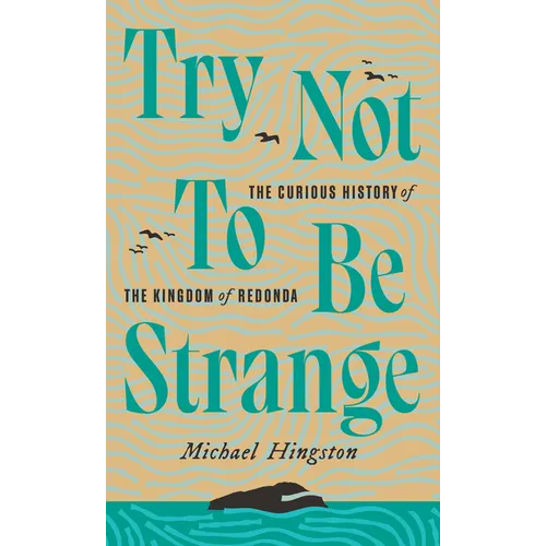 Try Not to Be Strange: The Curious History of the Kingdom of Redonda - Paperback