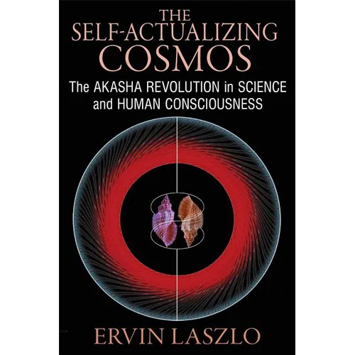 The Self-Actualizing Cosmos: The Akasha Revolution in Science and Human Consciousness - Paperback
