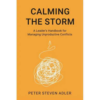 Calming the Storm: A Leader's Handbook for Managing Unproductive Conflicts - Hardcover