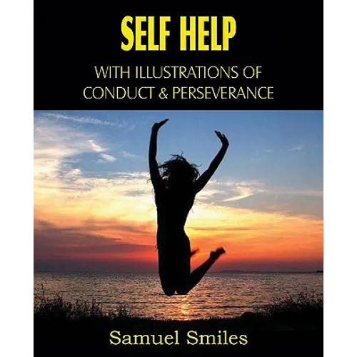 Self Help, with Illustrations of Conduct and Perseverance - Paperback