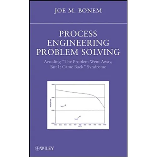 Process Engineering Problem Solving: Avoiding the Problem Went Away, But It Came Back Syndrome - Hardcover