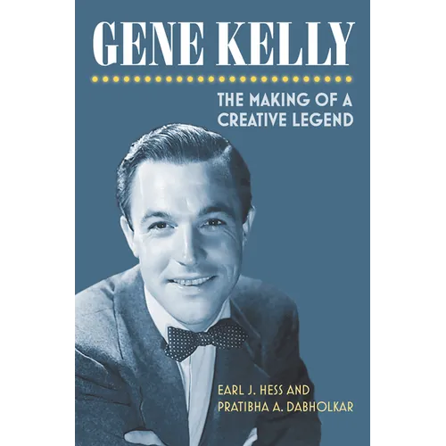 Gene Kelly: The Making of a Creative Legend - Hardcover