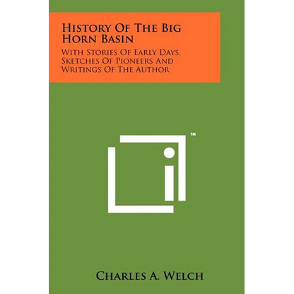 History Of The Big Horn Basin: With Stories Of Early Days, Sketches Of Pioneers And Writings Of The Author - Paperback