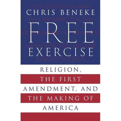 Free Exercise: Religion, the First Amendment, and the Making of America - Hardcover