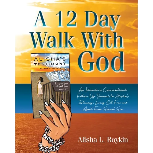 A 12 Day Walk With God: An Interactive Conversational Follow-Up Journal to Alisha's Testimony; Living Set Free and Apart From Sexual Sin. - Paperback