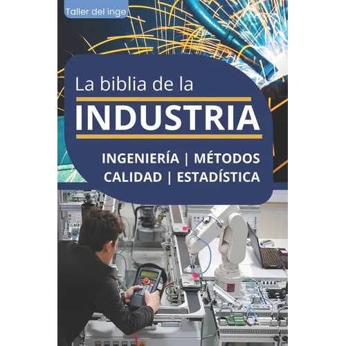 La biblia de la INDUSTRIA - Ingeniería Métodos Calidad Estadística: Lean Manufacturing, Six Sigma, Kaizen, 5S, Pareto, Total Quality Management, ISO, - Paperback