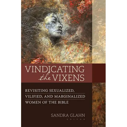 Vindicating the Vixens: Revisiting Sexualized, Vilified, and Marginalized Women of the Bible - Paperback