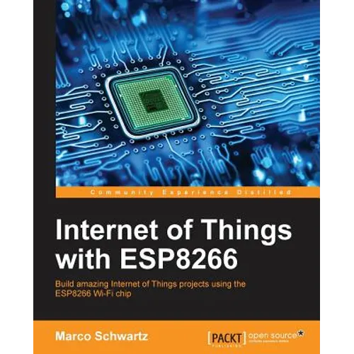 Internet of Things with ESP8266: Build amazing Internet of Things projects using the ESP8266 Wi-Fi chip - Paperback