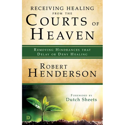 Receiving Healing from the Courts of Heaven: Removing Hindrances that Delay or Deny Healing - Paperback