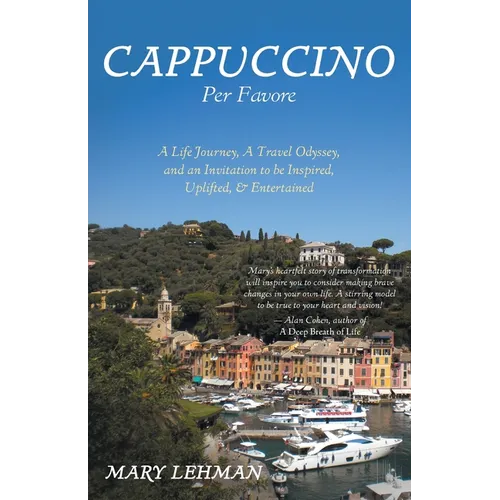 Cappuccino Per Favore: A Life Journey, A Travel Odyssey, and an Invitation to be Inspired, Uplifted, & Entertained - Paperback