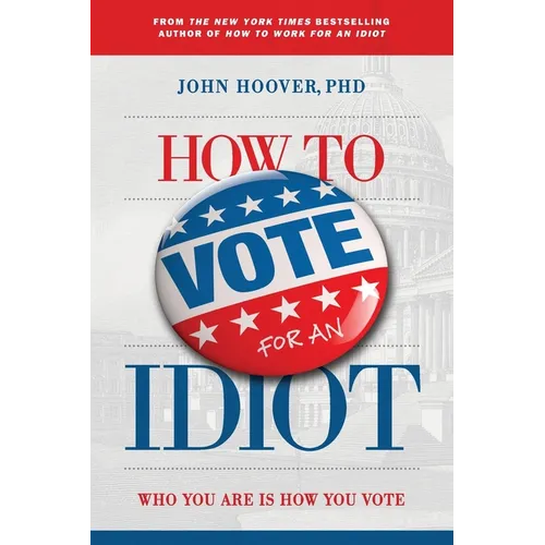 How to Vote for an Idiot: Who You Are Is How You Vote - Paperback