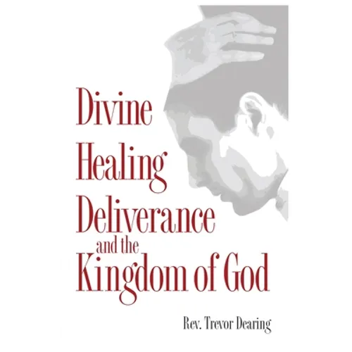Divine Healing, Deliverance and the Kingdom of God - Paperback
