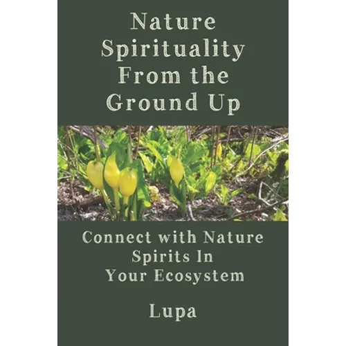 Nature Spirituality From the Ground Up: Connect With Nature Spirits In Your Ecosystem - Paperback