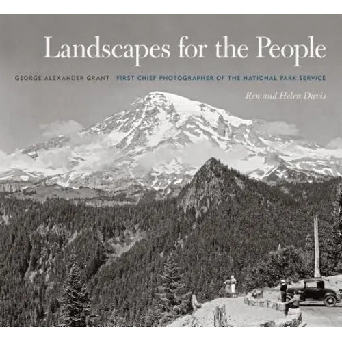 Landscapes for the People: George Alexander Grant, First Chief Photographer of the National Park Service - Hardcover