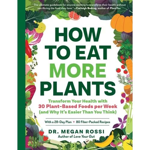 How to Eat More Plants: Transform Your Health with 30 Plant-Based Foods Per Week (and Why It's Easier Than You Think) - Paperback