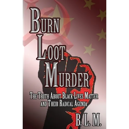 Burn Loot Murder: The Truth About Black Lives Matter and Their Radical Agenda - Paperback
