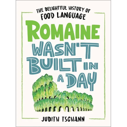 Romaine Wasn't Built in a Day: The Delightful History of Food Language - Hardcover