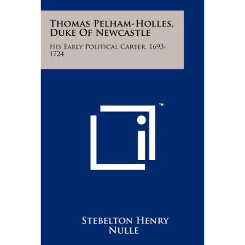 Thomas Pelham-Holles, Duke of Newcastle: His Early Political Career, 1693-1724 - Paperback