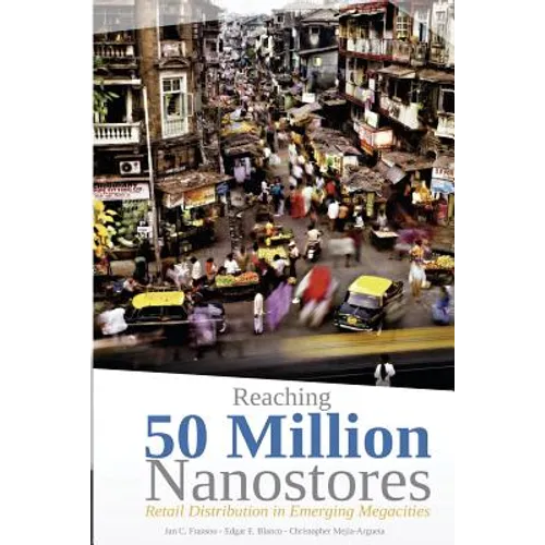 Reaching 50 Million Nanostores: Retail Distribution in Emerging Megacities (black and white version) - Paperback