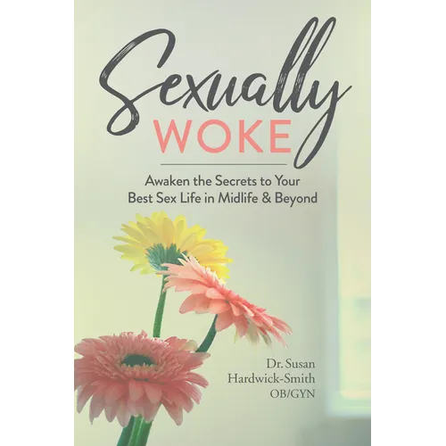 Sexually Woke: Awaken the Secrets to Your Best Sex Life in Midlife & Beyond - Paperback
