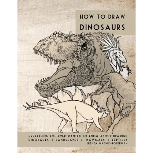 How to Draw Dinosaurs: Everything you ever wanted to know about drawing dinosaurs, landscapes, mammals, and reptiles - Paperback