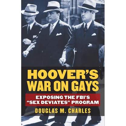 Hoover's War on Gays: Exposing the Fbi's Sex Deviates Program - Hardcover