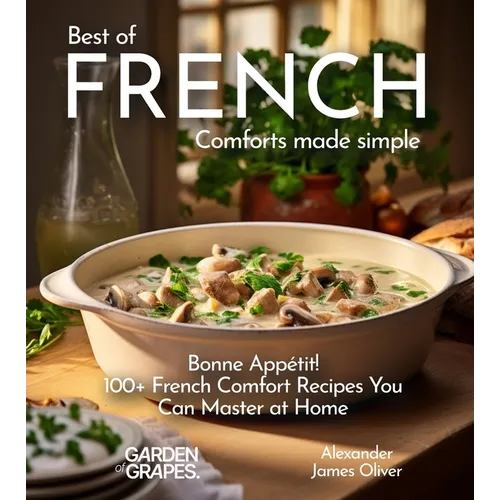 Best of French Comforts Made Simple: Bonne Appétit! - 100+ French Comfort Recipes You Can Master at Home - Paperback