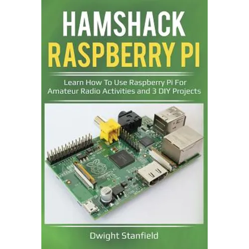 Hamshack Raspberry Pi: Learn How to Use Raspberry Pi for Amateur Radio Activities and 3 DIY Projects - Paperback