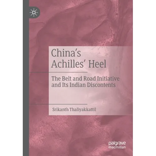 China's Achilles' Heel: The Belt and Road Initiative and Its Indian Discontents - Paperback